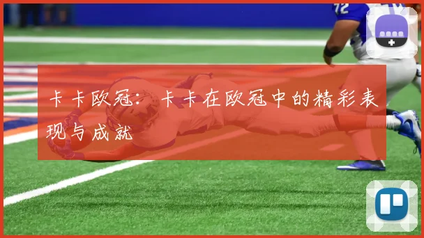 卡卡欧冠：卡卡在欧冠中的精彩表现与成就
