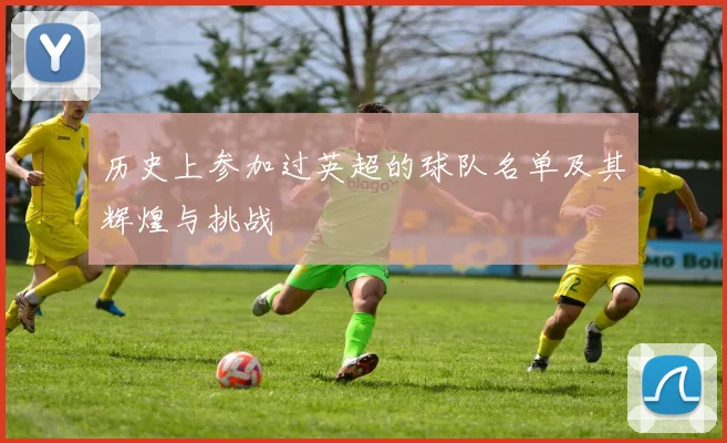 历史上参加过英超的球队名单及其辉煌与挑战